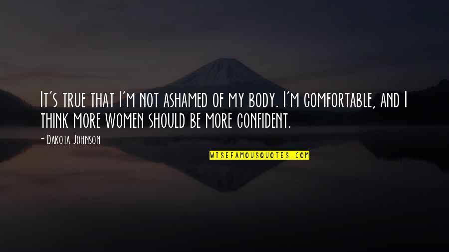 Comfortable With My Body Quotes By Dakota Johnson: It's true that I'm not ashamed of my
