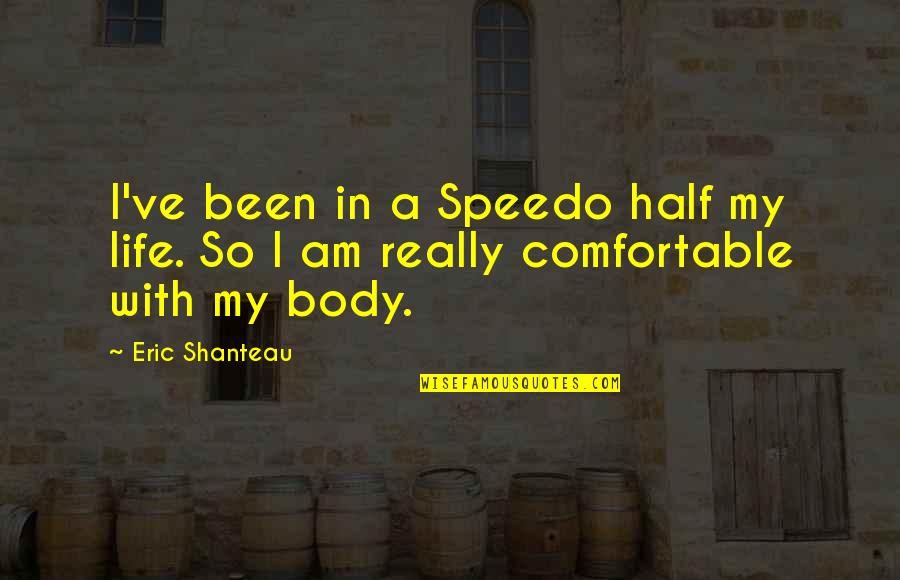 Comfortable With My Body Quotes By Eric Shanteau: I've been in a Speedo half my life.