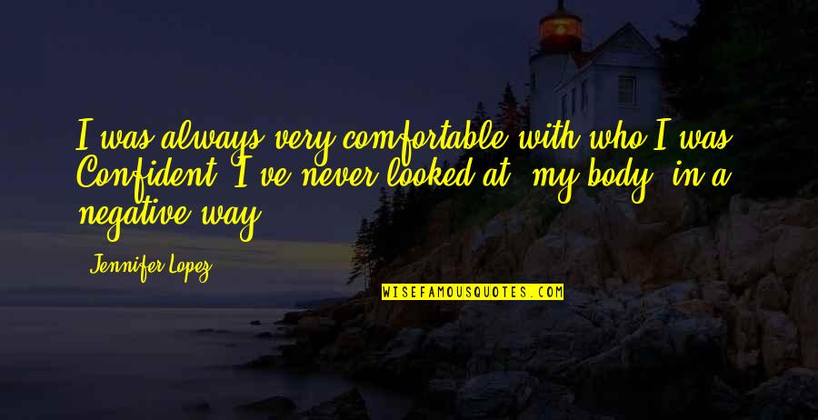 Comfortable With My Body Quotes By Jennifer Lopez: I was always very comfortable with who I