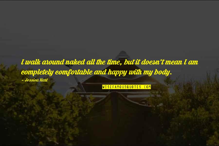 Comfortable With My Body Quotes By Jessica Hart: I walk around naked all the time, but