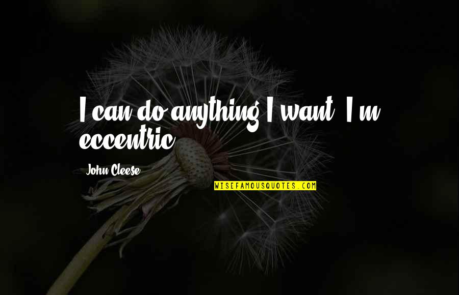 Comfortable With My Body Quotes By John Cleese: I can do anything I want, I'm eccentric!