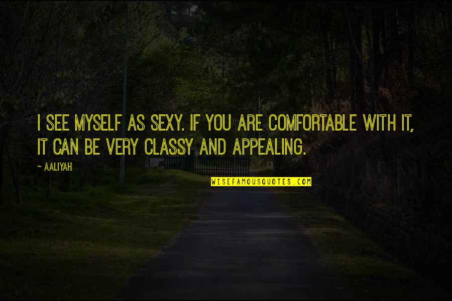 Comfortable With Myself Quotes By Aaliyah: I see myself as sexy. If you are