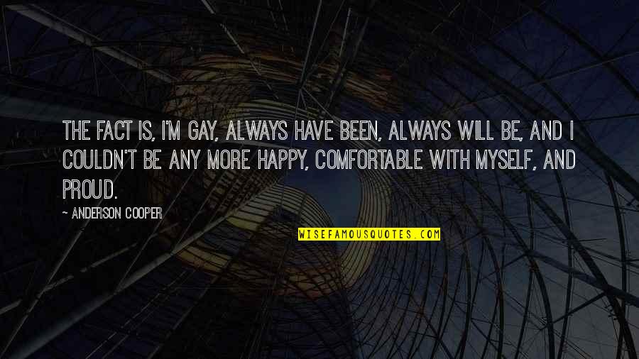 Comfortable With Myself Quotes By Anderson Cooper: The fact is, I'm gay, always have been,