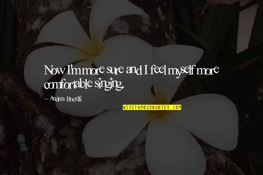 Comfortable With Myself Quotes By Andrea Bocelli: Now I'm more sure and I feel myself