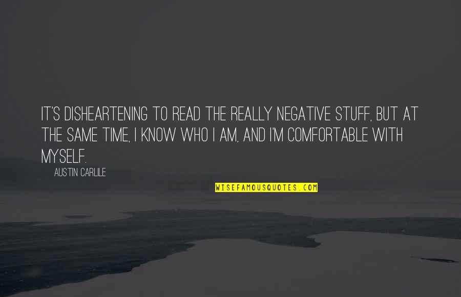Comfortable With Myself Quotes By Austin Carlile: It's disheartening to read the really negative stuff,