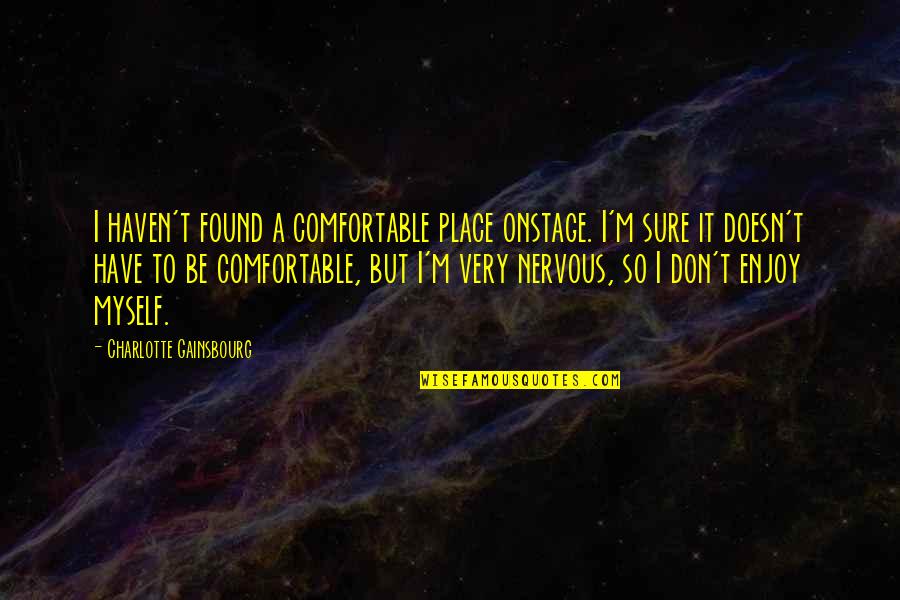 Comfortable With Myself Quotes By Charlotte Gainsbourg: I haven't found a comfortable place onstage. I'm