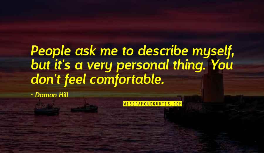 Comfortable With Myself Quotes By Damon Hill: People ask me to describe myself, but it's
