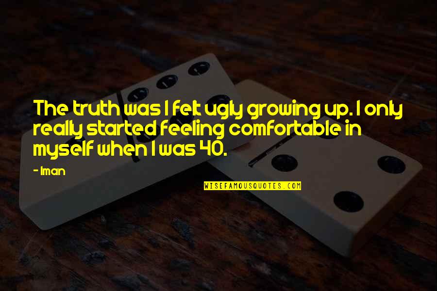 Comfortable With Myself Quotes By Iman: The truth was I felt ugly growing up.