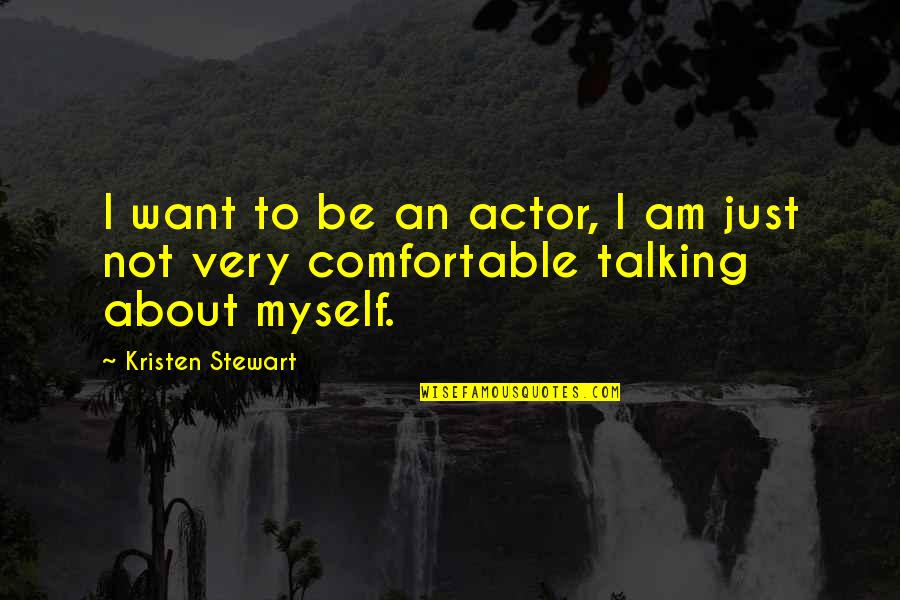 Comfortable With Myself Quotes By Kristen Stewart: I want to be an actor, I am