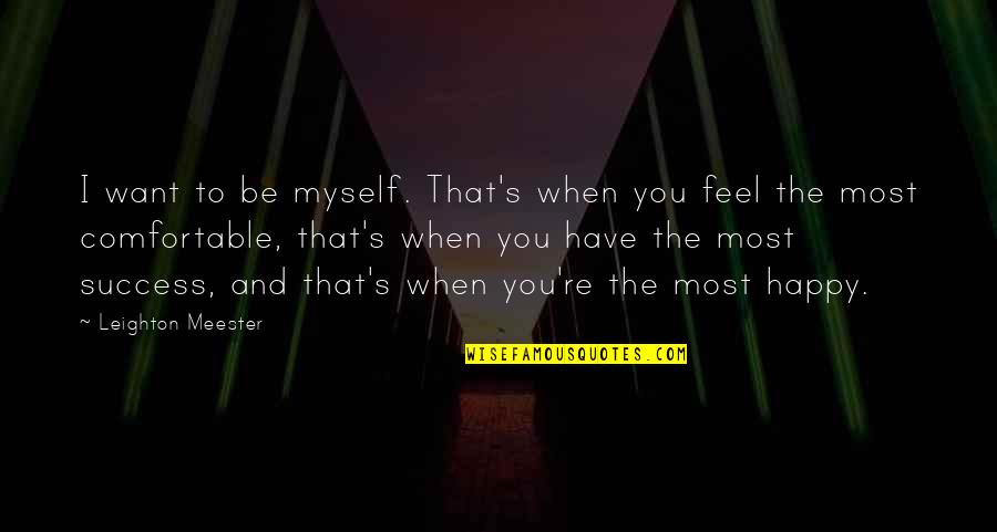 Comfortable With Myself Quotes By Leighton Meester: I want to be myself. That's when you