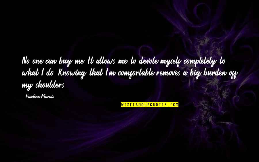 Comfortable With Myself Quotes By Pauline Marois: No one can buy me. It allows me