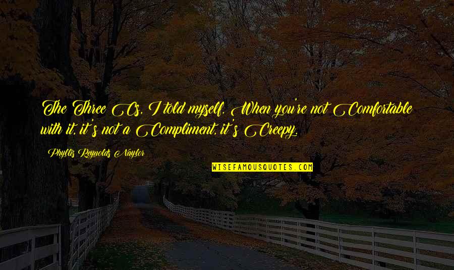 Comfortable With Myself Quotes By Phyllis Reynolds Naylor: The Three Cs, I told myself. When you're