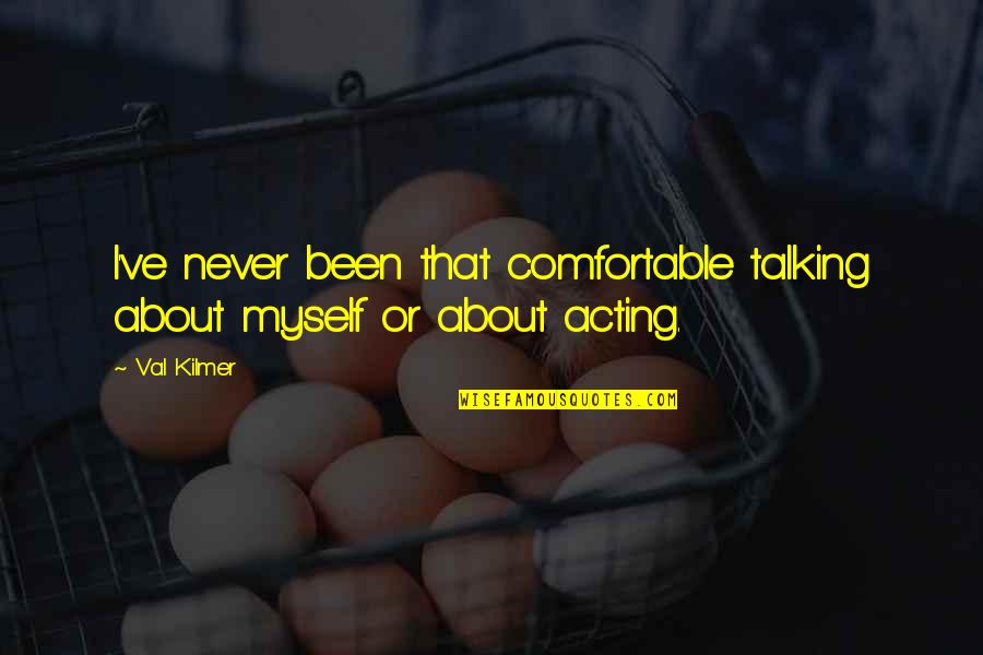 Comfortable With Myself Quotes By Val Kilmer: I've never been that comfortable talking about myself