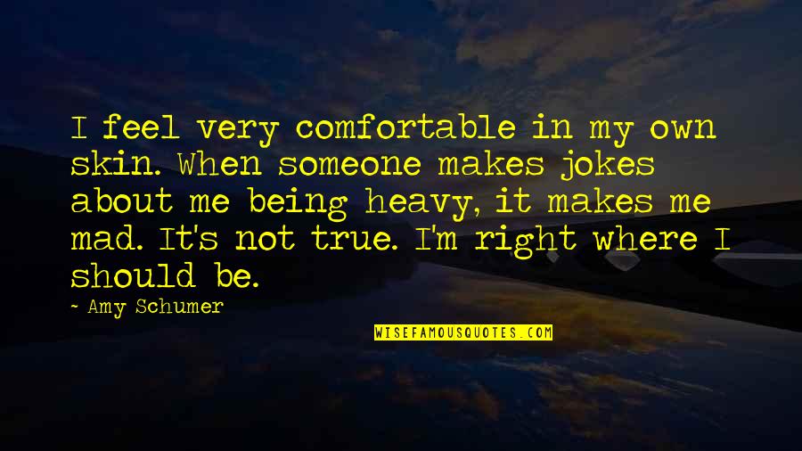 Comfortable With Someone Quotes By Amy Schumer: I feel very comfortable in my own skin.