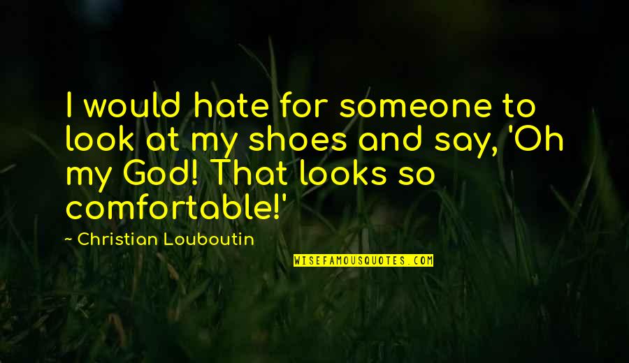Comfortable With Someone Quotes By Christian Louboutin: I would hate for someone to look at