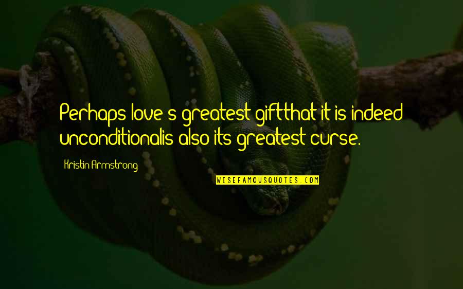 Comfortable With Someone Quotes By Kristin Armstrong: Perhaps love's greatest giftthat it is indeed unconditionalis