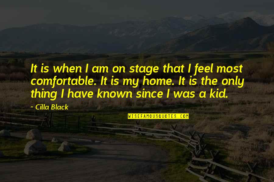 Comfortable With U Quotes By Cilla Black: It is when I am on stage that