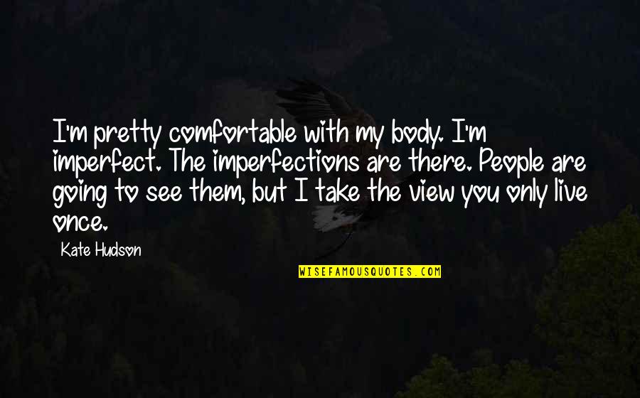 Comfortable With Your Body Quotes By Kate Hudson: I'm pretty comfortable with my body. I'm imperfect.