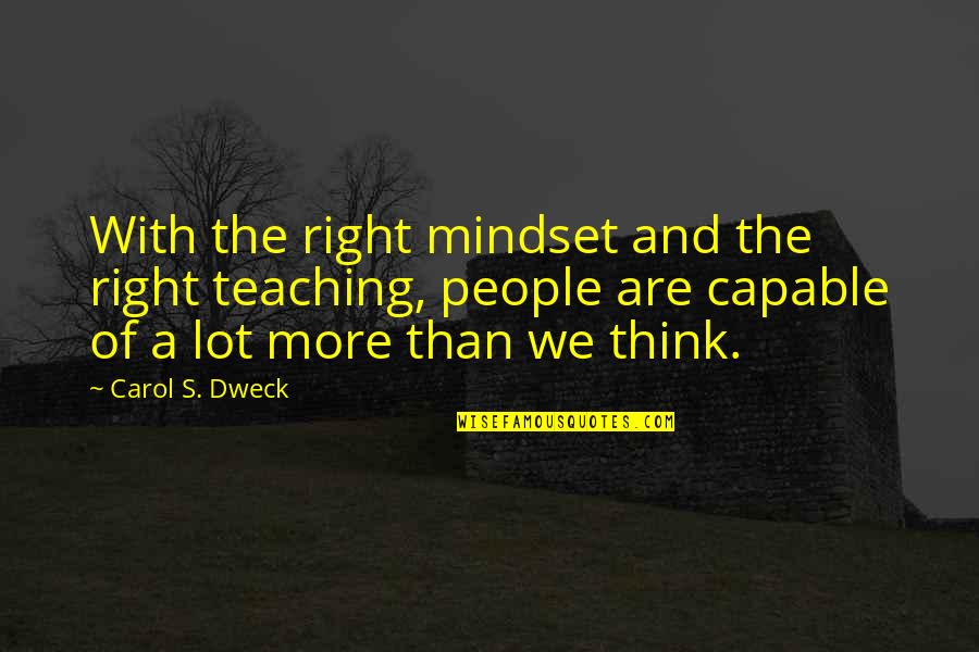 Comfortableness Synonym Quotes By Carol S. Dweck: With the right mindset and the right teaching, Comfortableness Synonym Quotes By Carol S. Dweck: With the right mindset and the right teaching,