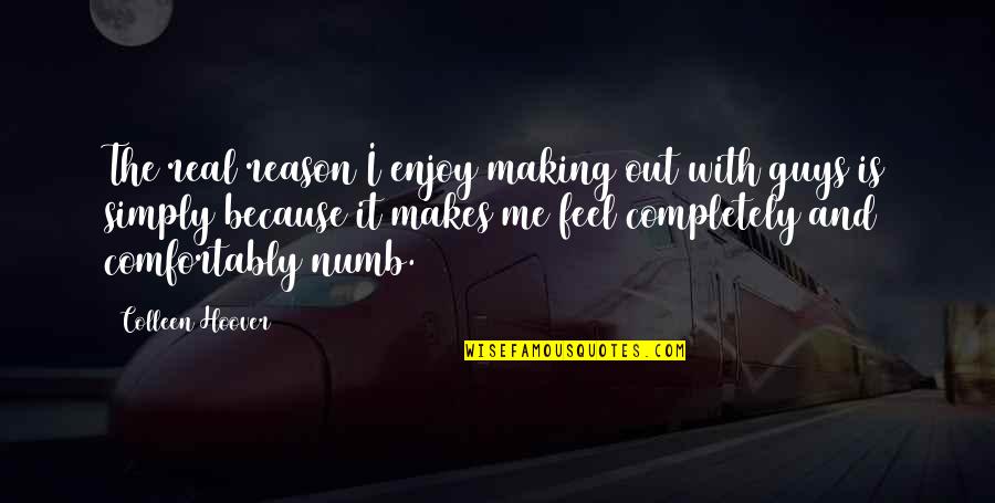 Comfortably Numb Quotes By Colleen Hoover: The real reason I enjoy making out with