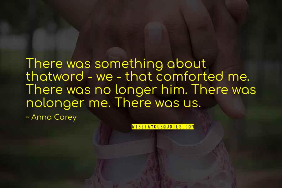Comforted Quotes By Anna Carey: There was something about thatword - we -