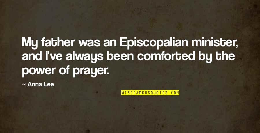 Comforted Quotes By Anna Lee: My father was an Episcopalian minister, and I've