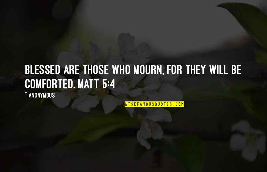 Comforted Quotes By Anonymous: Blessed are those who mourn, for they will