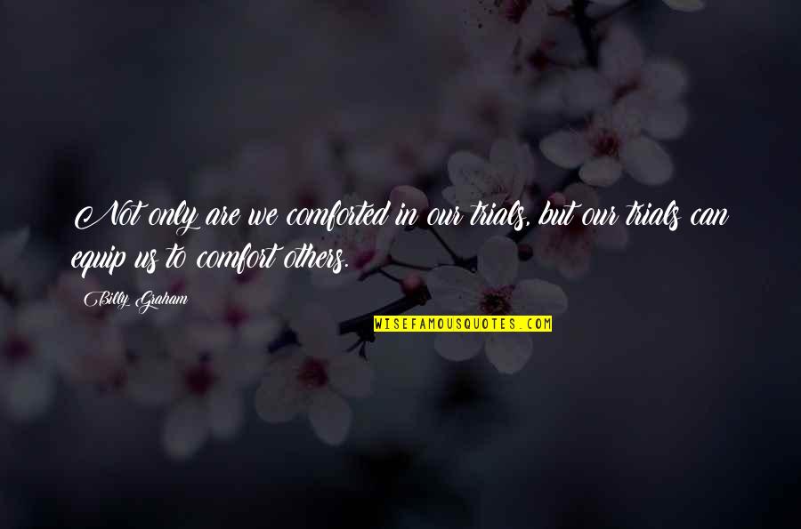 Comforted Quotes By Billy Graham: Not only are we comforted in our trials,