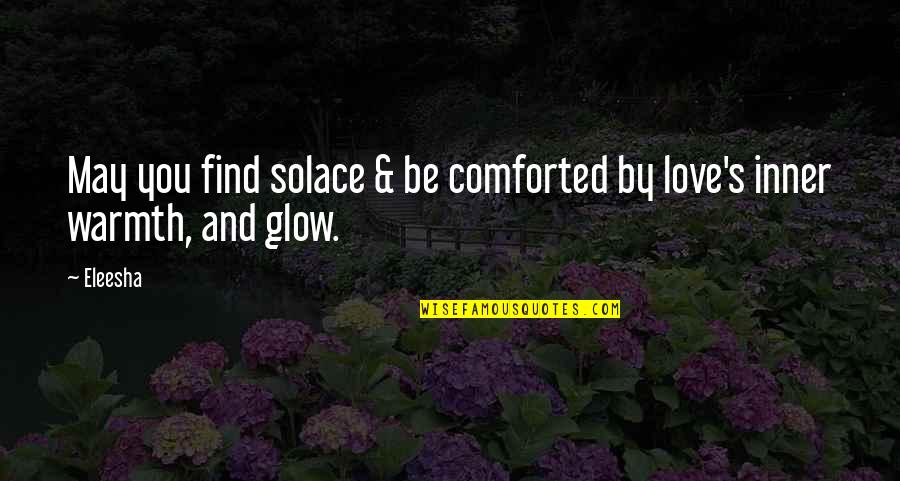 Comforted Quotes By Eleesha: May you find solace & be comforted by