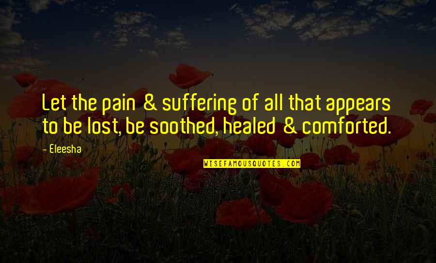 Comforted Quotes By Eleesha: Let the pain & suffering of all that