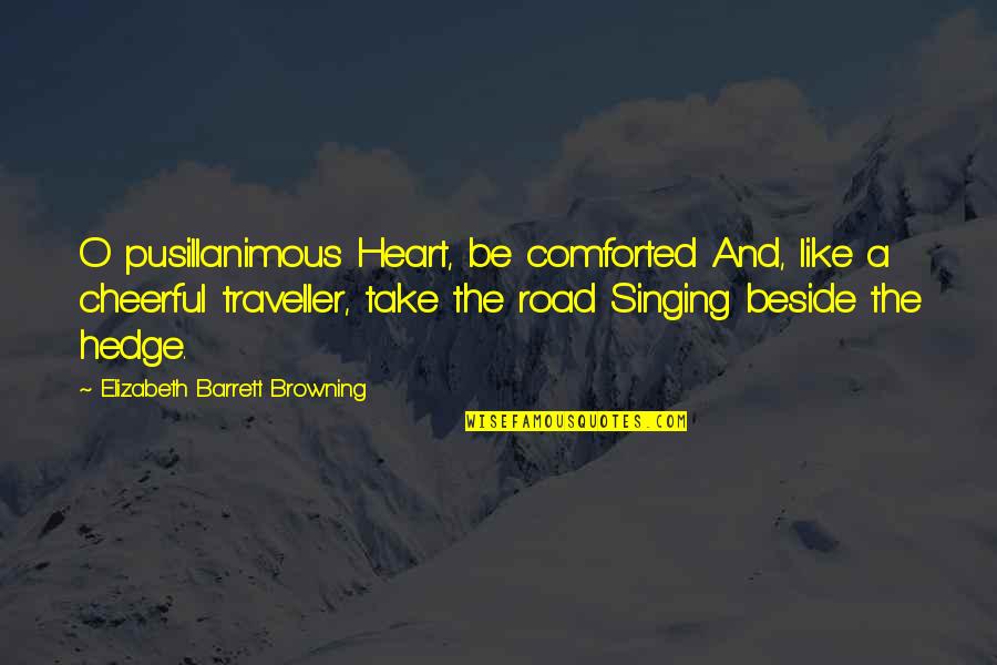 Comforted Quotes By Elizabeth Barrett Browning: O pusillanimous Heart, be comforted And, like a