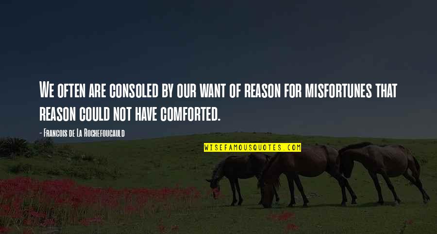 Comforted Quotes By Francois De La Rochefoucauld: We often are consoled by our want of