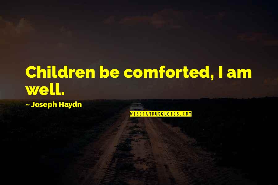 Comforted Quotes By Joseph Haydn: Children be comforted, I am well.