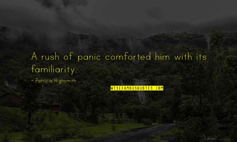 Comforted Quotes By Patricia Highsmith: A rush of panic comforted him with its