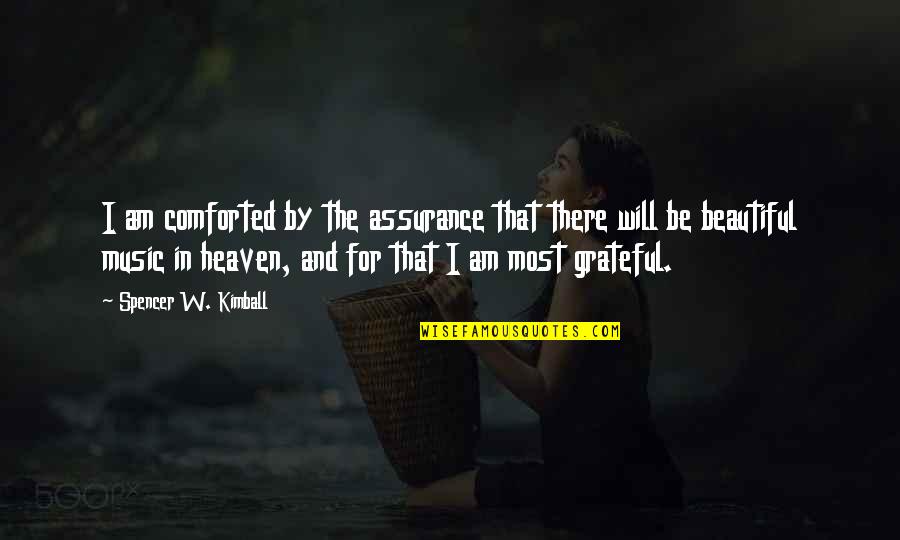 Comforted Quotes By Spencer W. Kimball: I am comforted by the assurance that there