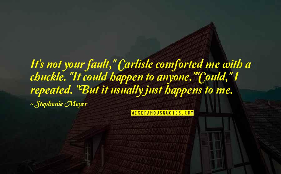Comforted Quotes By Stephenie Meyer: It's not your fault," Carlisle comforted me with