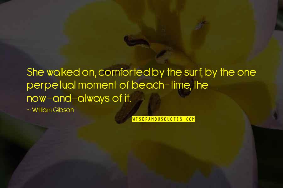 Comforted Quotes By William Gibson: She walked on, comforted by the surf, by