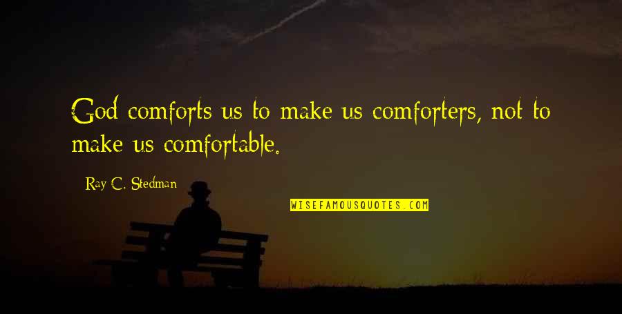 Comforter With Quotes By Ray C. Stedman: God comforts us to make us comforters, not
