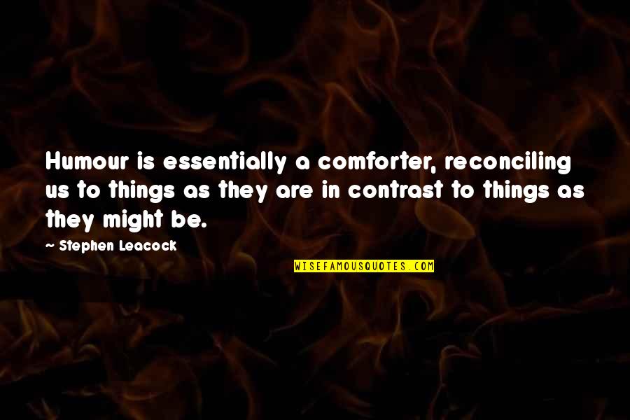 Comforter With Quotes By Stephen Leacock: Humour is essentially a comforter, reconciling us to