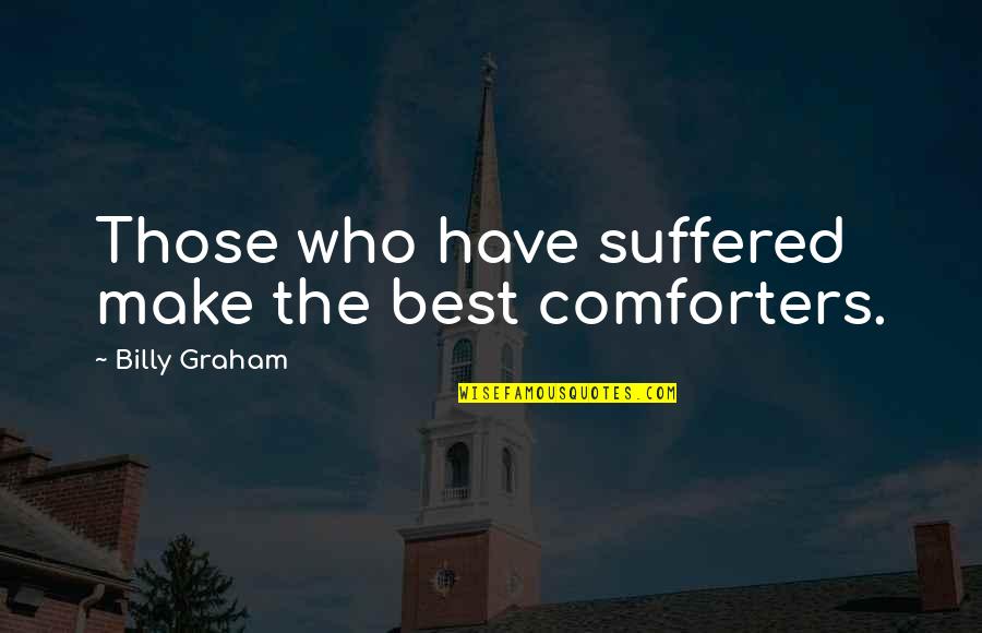 Comforters With Quotes By Billy Graham: Those who have suffered make the best comforters.