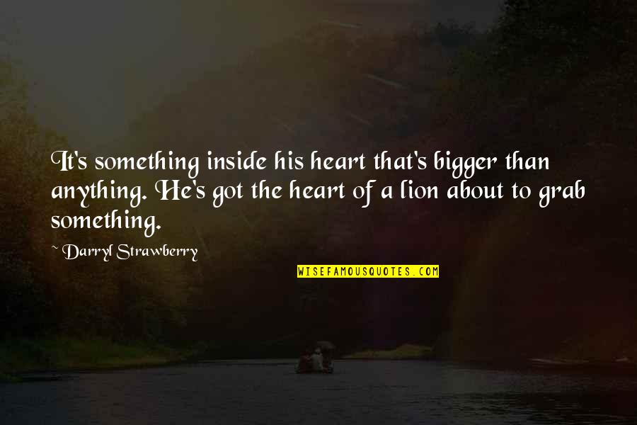 Comforters With Quotes By Darryl Strawberry: It's something inside his heart that's bigger than