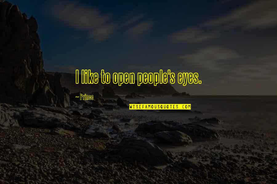 Comforting Lies Unpleasant Truths Quote Quotes By Prince: I like to open people's eyes.