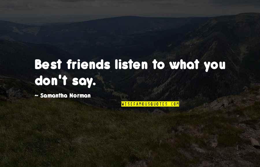 Comforting Lies Unpleasant Truths Quote Quotes By Samantha Norman: Best friends listen to what you don't say.