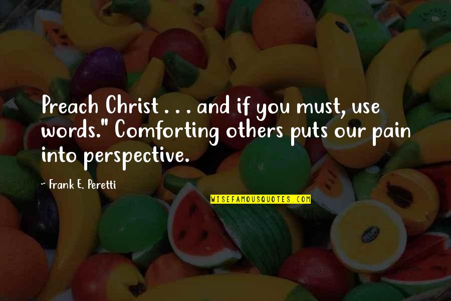 Comforting Others Quotes By Frank E. Peretti: Preach Christ . . . and if you