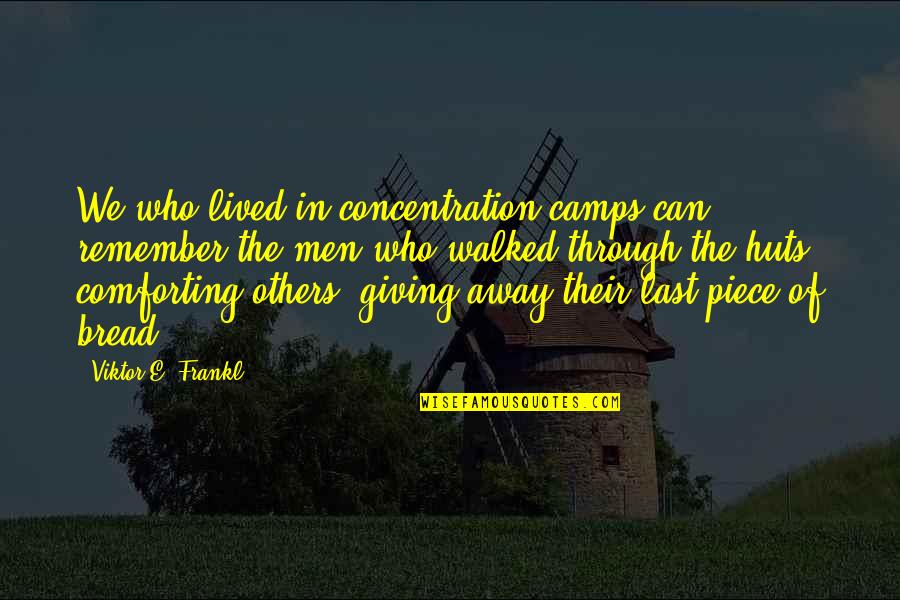 Comforting Others Quotes By Viktor E. Frankl: We who lived in concentration camps can remember