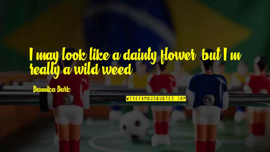 Comforting Presence Quotes By Dannika Dark: I may look like a dainty flower, but Comforting Presence Quotes By Dannika Dark: I may look like a dainty flower, but