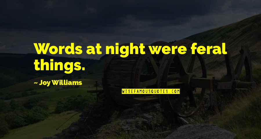 Comforting Presence Quotes By Joy Williams: Words at night were feral things. Comforting Presence Quotes By Joy Williams: Words at night were feral things.