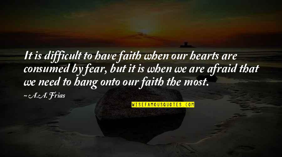 Comforting Quotes By A.A. Frias: It is difficult to have faith when our