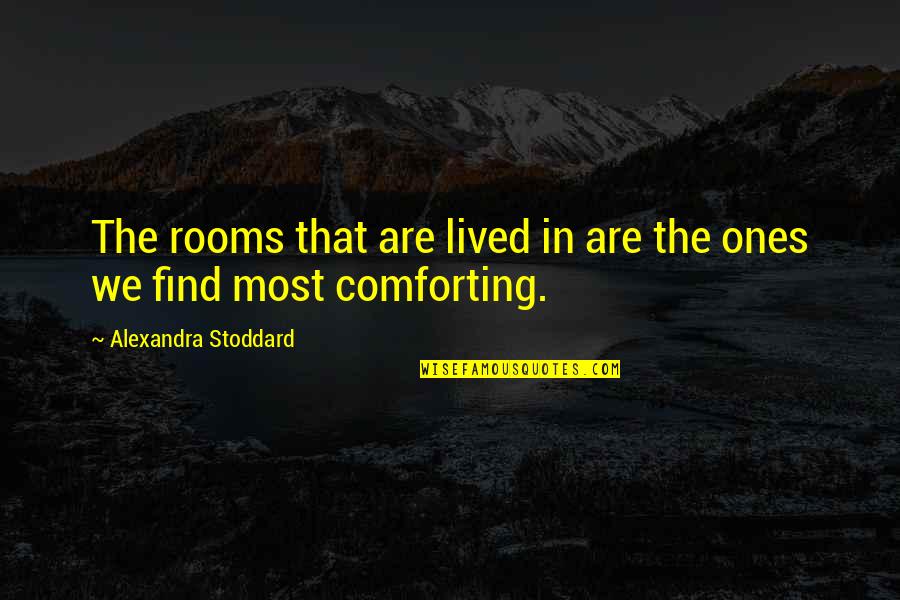 Comforting Quotes By Alexandra Stoddard: The rooms that are lived in are the