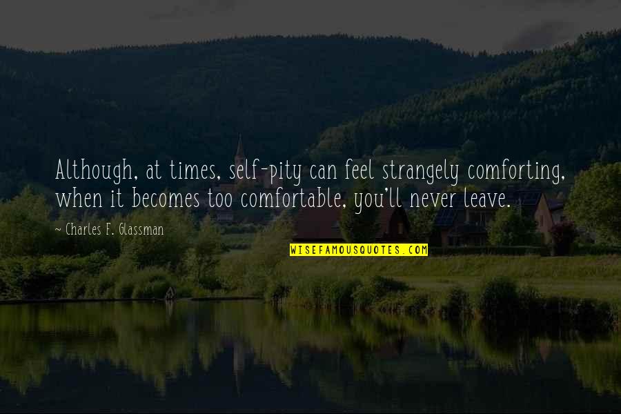 Comforting Quotes By Charles F. Glassman: Although, at times, self-pity can feel strangely comforting,